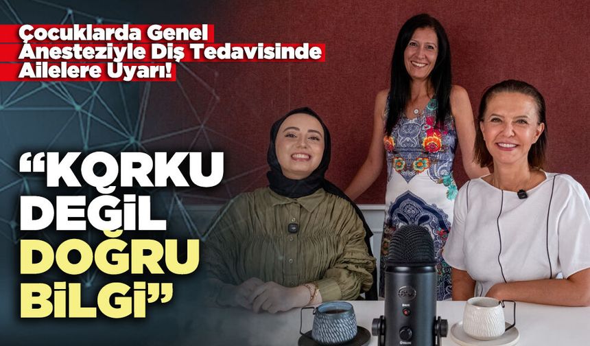 Çocuklarda Genel Anesteziyle Diş Tedavisinde Ailelere Uyarı: “Korku değil, doğru bilgi”