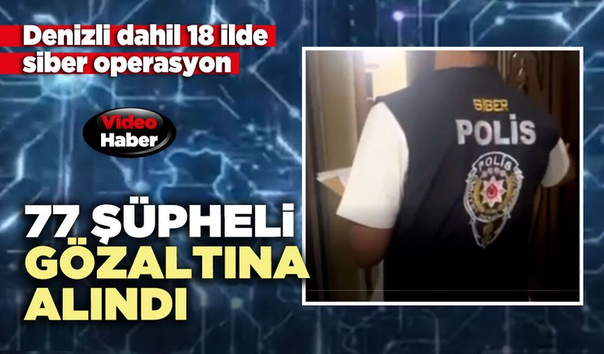 Denizli dahil 18 ilde siber operasyonda 77 şüpheli gözaltına alındı