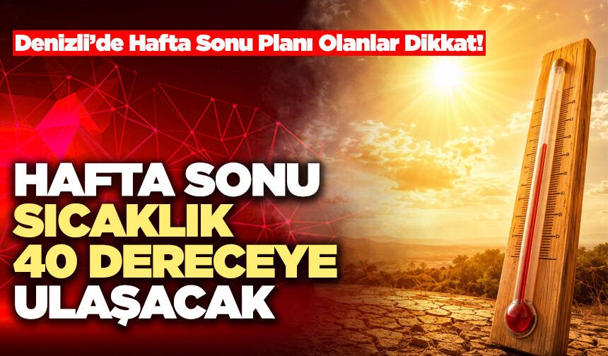 Hafta Sonu Sıcaklık 40 Dereceye Ulaşacak