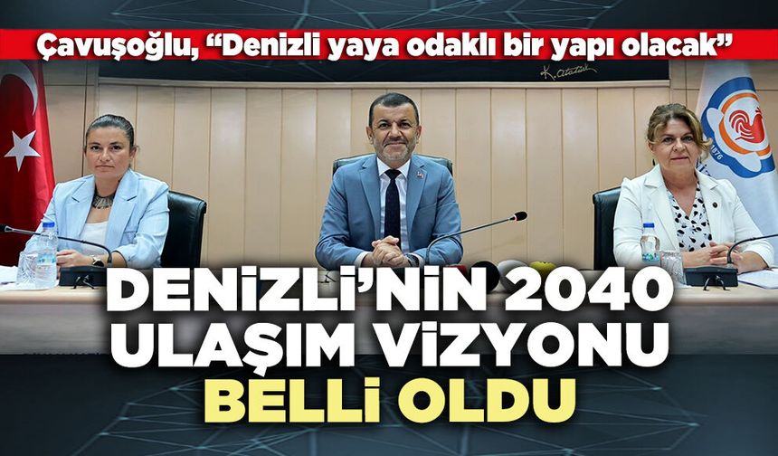 Denizli’nin 2040 ulaşım vizyonu belli oldu