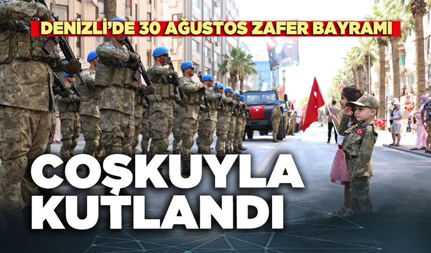 Denizli’de 30 Ağustos Zafer Bayramı coşkuyla kutlandı