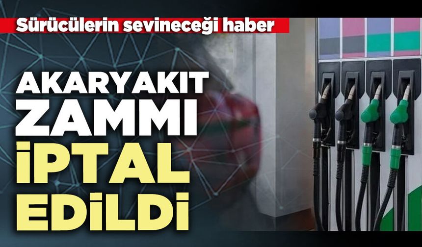 Akaryakıt zammı iptal edildi