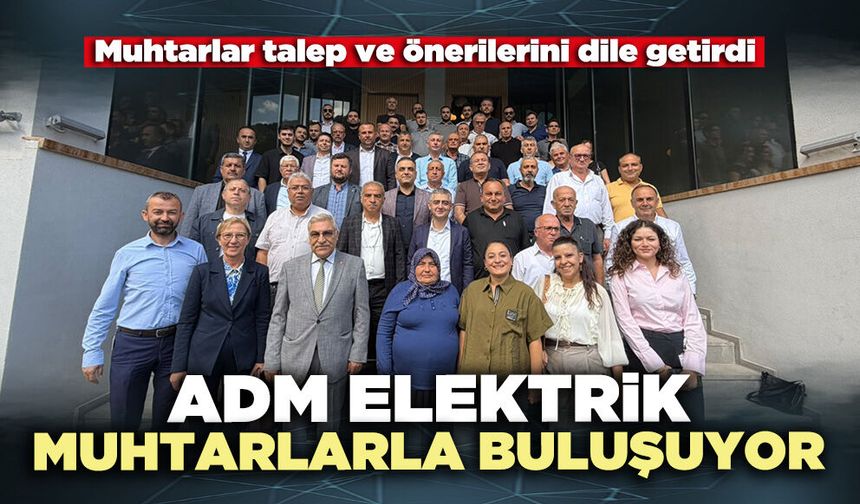 ADM elektrik muhtarlarla buluşuyor