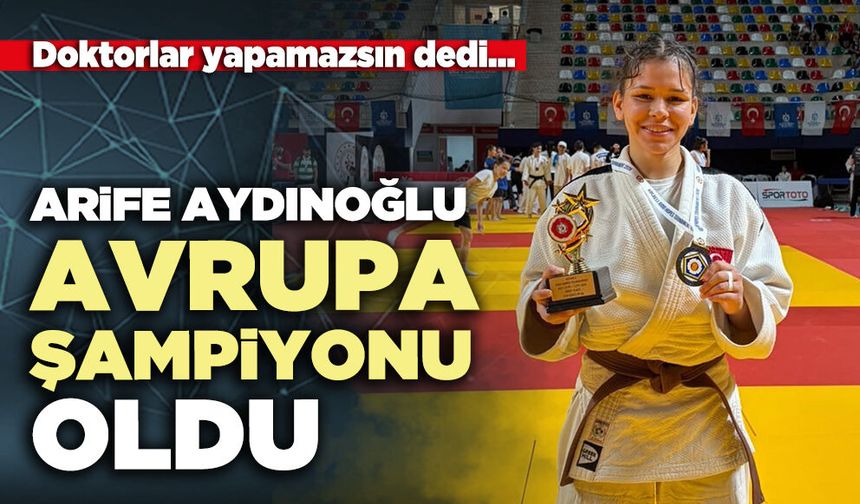 Doktorların yapamazsın dedi… Arife Avrupa Şampiyonu oldu