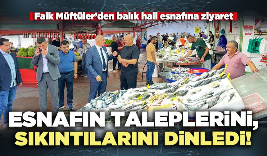 Faik Müftüler esnafın taleplerini, sıkıntılarını dinledi!