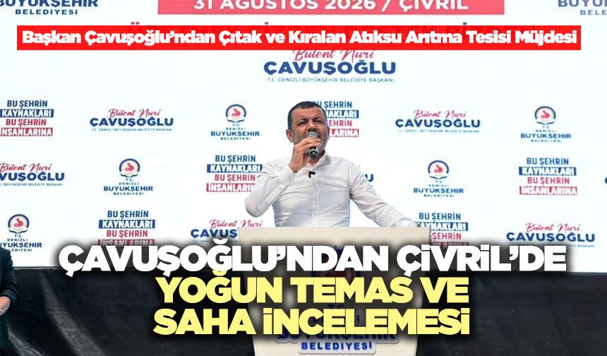 Çavuşoğlu’ndan Çivril’de Yoğun Temas Ve Saha İncelemesi