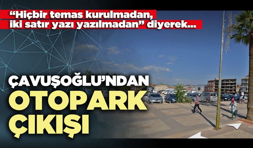 Çavuşoğlu’ndan otopark çıkışı