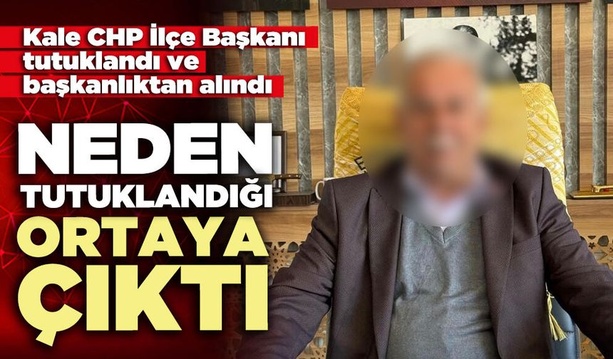 Kale CHP ilçe başkanının neden tutuklandığı ortaya çıktı