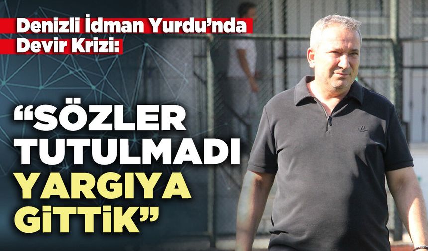 Denizli İdman Yurdu’nda Devir Krizi: “Sözler tutulmadı, yargıya gittik”