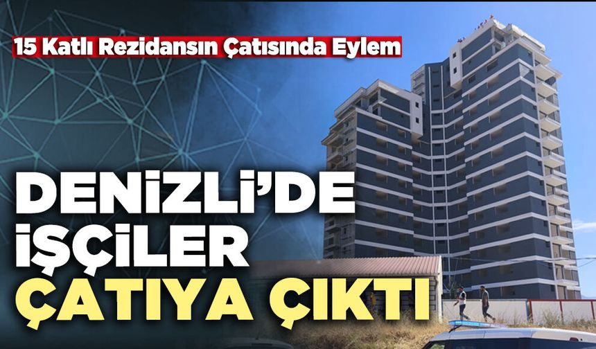 Denizli’de İşçiler Çatıya Çıktı