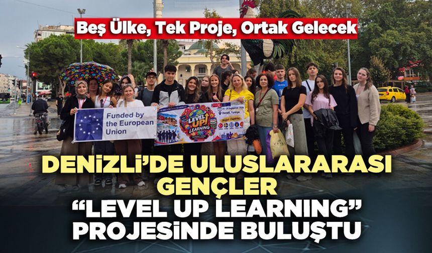 Denizli’de Uluslararası Gençler “Level Up Learnıng” Projesinde Buluştu