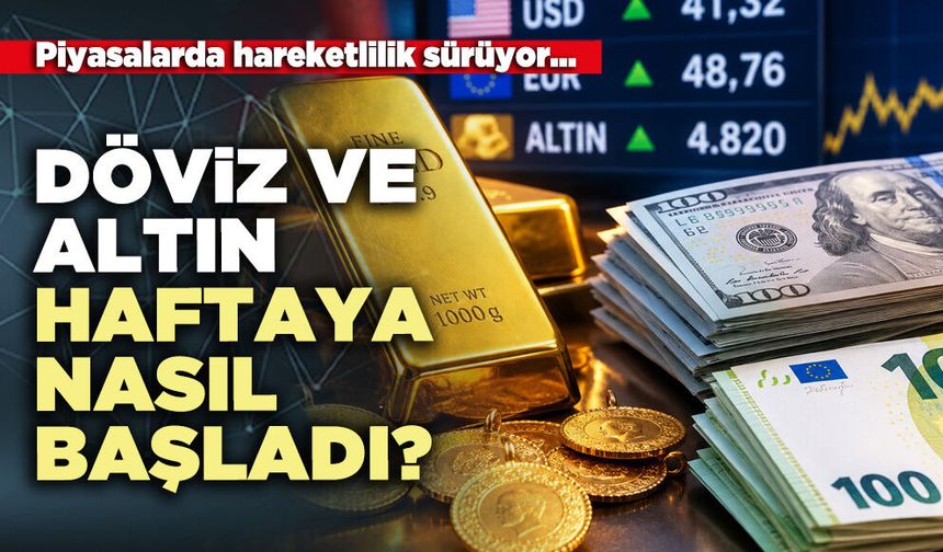 Döviz ve altın haftaya nasıl başladı?