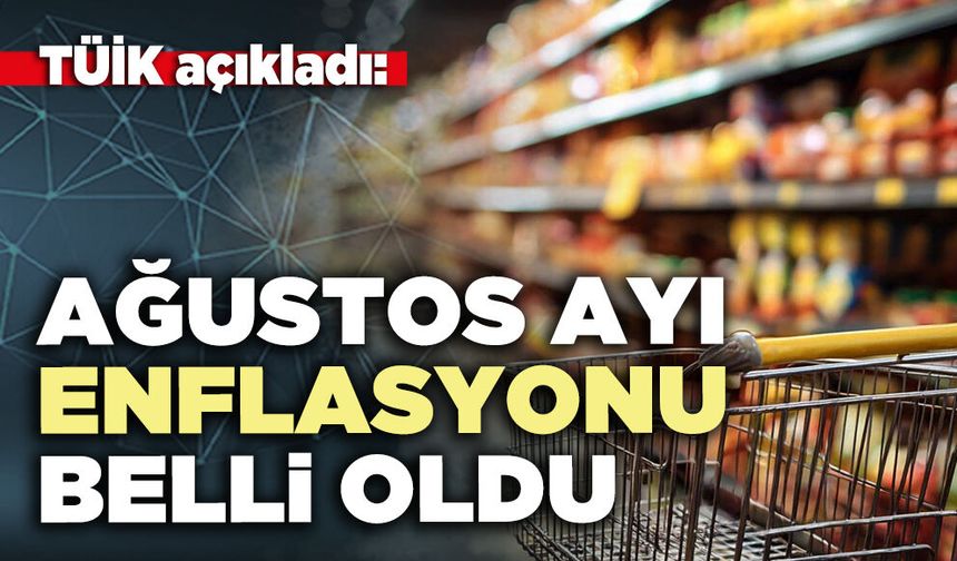 TÜİK açıkladı: Ağustos ayı enflasyonu belli oldu