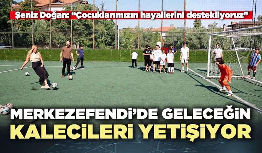 Merkezefendi’de geleceğin kalecileri yetişiyor