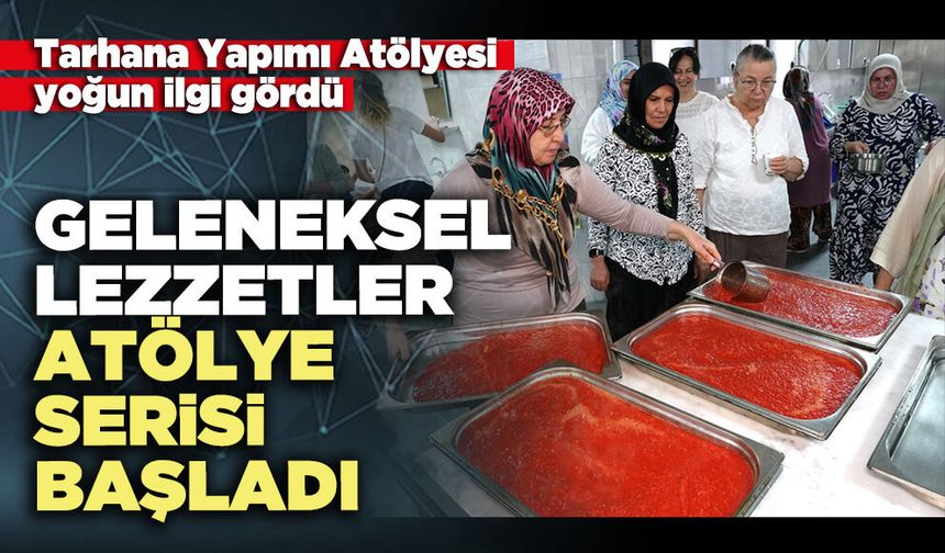 Geleneksel lezzetler atölye serisi başladı