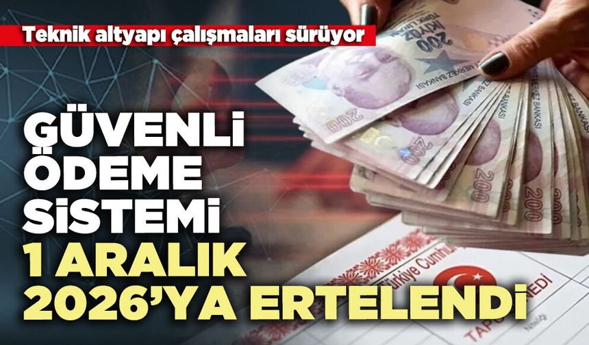 Güvenli ödeme sistemi 1 aralık 2026’ya ertelendi