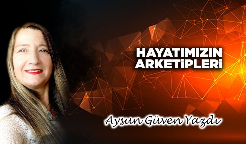 HAYATIMIZIN ARKETİPLERİ