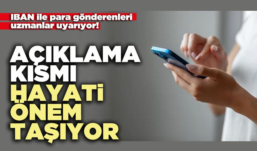 IBAN ile para gönderenleri uzmanlar uyarıyor: Açıklama kısmı hayati önem taşıyor
