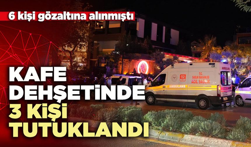 Kafe olayında 3 kişi tutuklandı