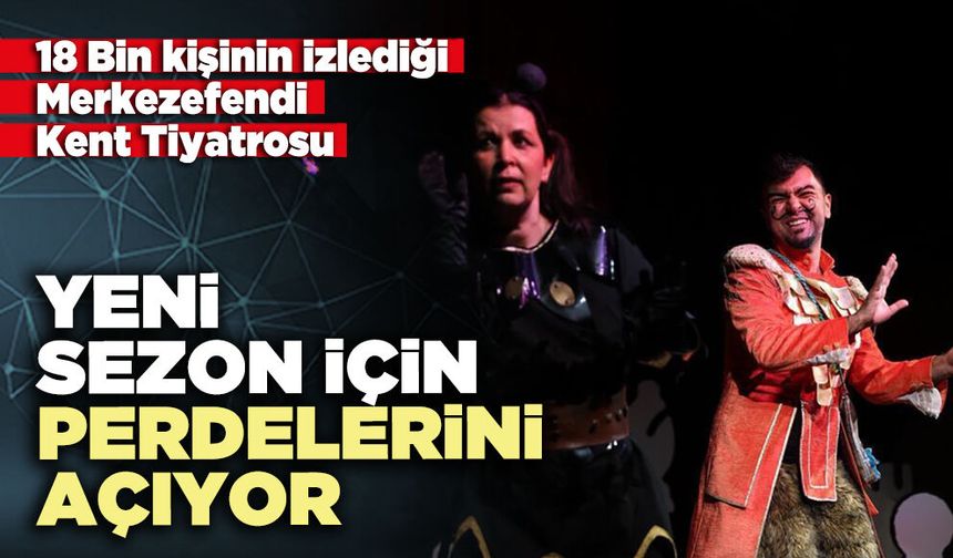 Merkezefendi Kent Tiyatrosu yeni sezon için perdelerini açıyor