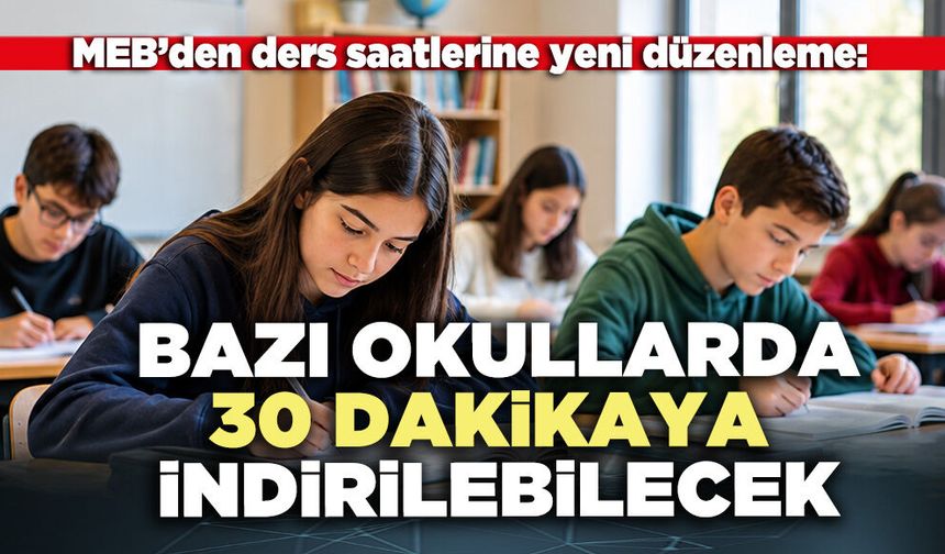 MEB’den ders saatlerine yeni düzenleme: Bazı okullarda 30 dakikaya indirilebilecek
