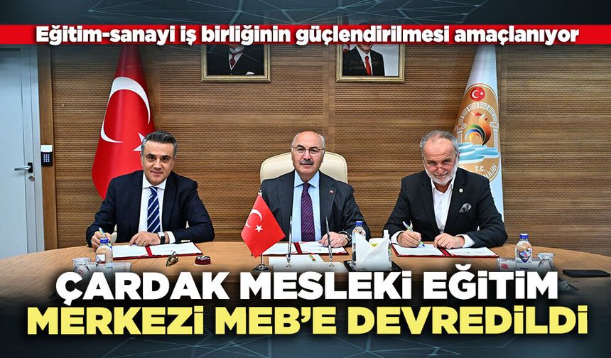 Çardak Mesleki Eğitim Merkezi MEB’e devredildi