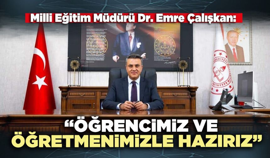 Milli Eğitim Müdürü Dr. Emre Çalışkan: “Öğrencimiz ve öğretmenimizle hazırız”