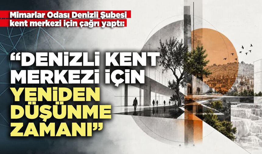 Mimarlar Odası Denizli Şubesi: “Denizli kent merkezi için yeniden düşünme zamanı”