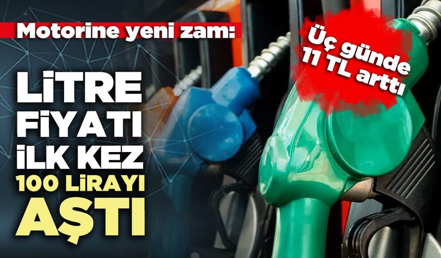 Motorine yeni zam: Litre fiyatı ilk kez 100 lirayı aştı