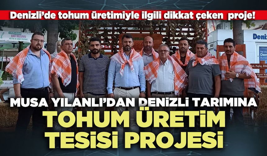 Musa Yılanlı’dan Denizli Tarımına Tohum Üretim Tesisi Projesi