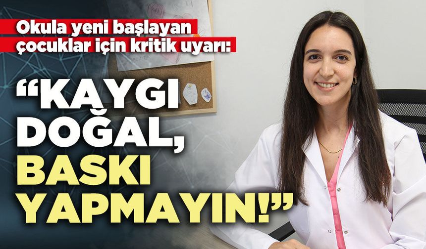 Okula yeni başlayan çocuklar için kritik uyarı: “Kaygı doğal, baskı yapmayın!”