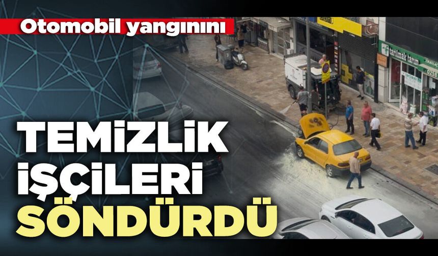 Otomobil yangınını temizlik işçileri söndürdü