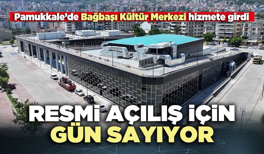 Pamukkale’de Bağbaşı Kültür Merkezi resmi açılış için gün sayıyor