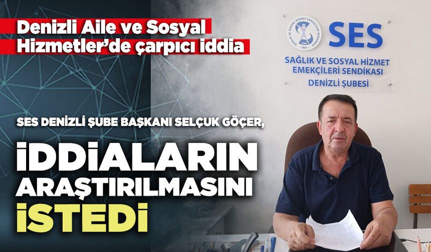 Denizli Aile ve Sosyal Hizmetler’de çarpıcı iddia, SES, iddiaların araştırılmasını istedi