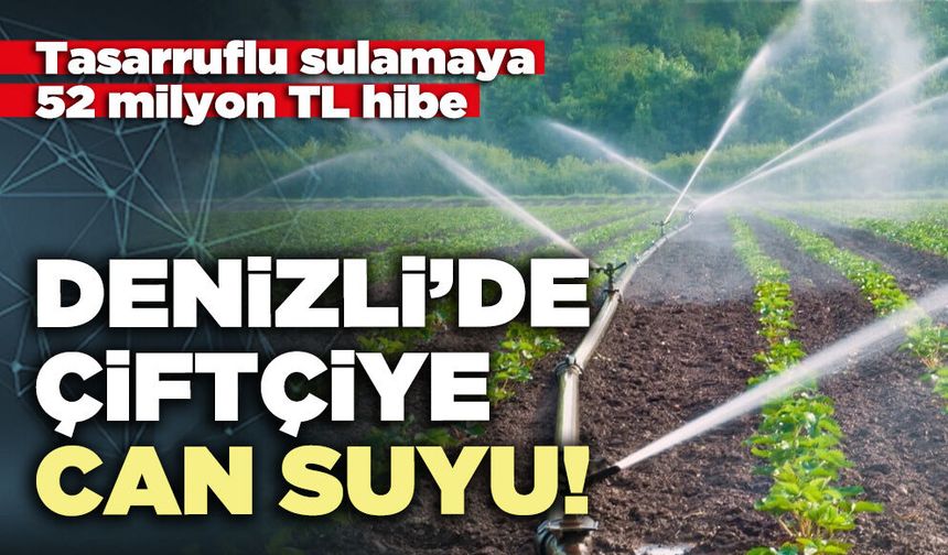 Denizli’de çiftçiye can suyu!