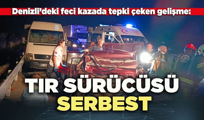 Denizli’deki feci kazada tepki çeken gelişme: Tır sürücüsü serbest