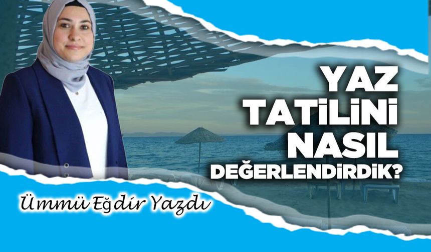 Yaz tatilini nasıl değerlendirdik?