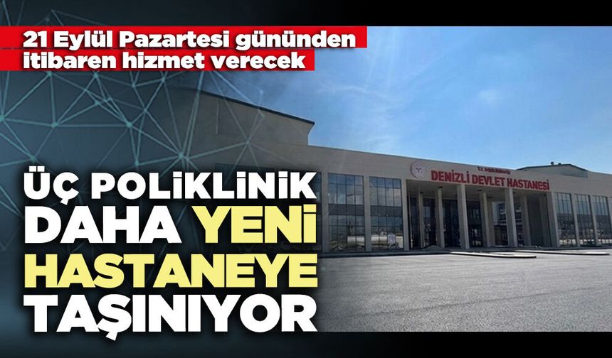 Üç poliklinik daha yeni hastaneye taşınıyor
