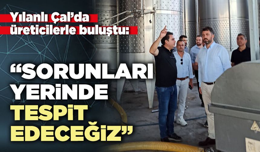 Yılanlı Çal’da üreticilerle buluştu: “Sorunları yerinde tespit edeceğiz”