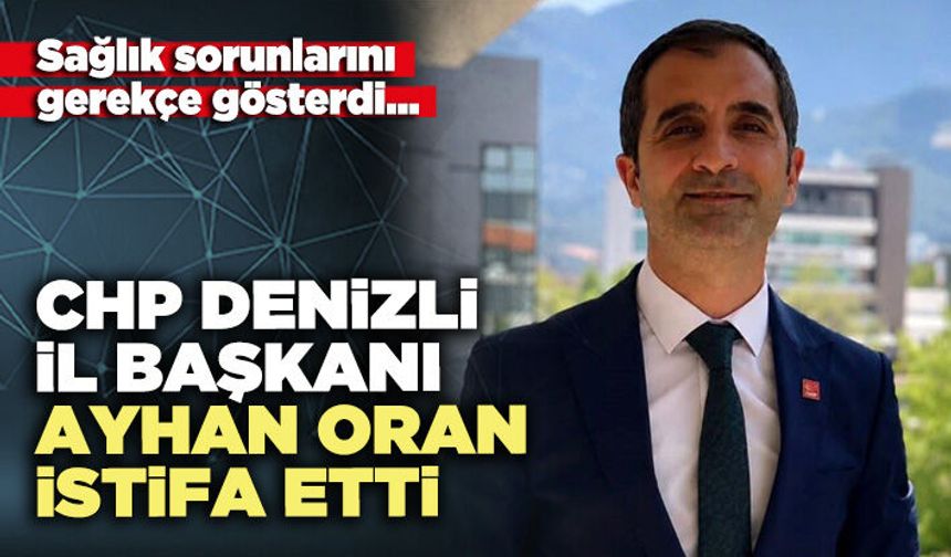 CHP Denizli İl Başkanı Ayhan Oran İstifa Etti