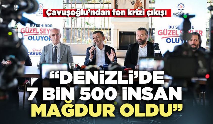 Çavuşoğlu’ndan fon krizi çıkışı: “Denizli’de 7 bin 500 insan mağdur oldu”