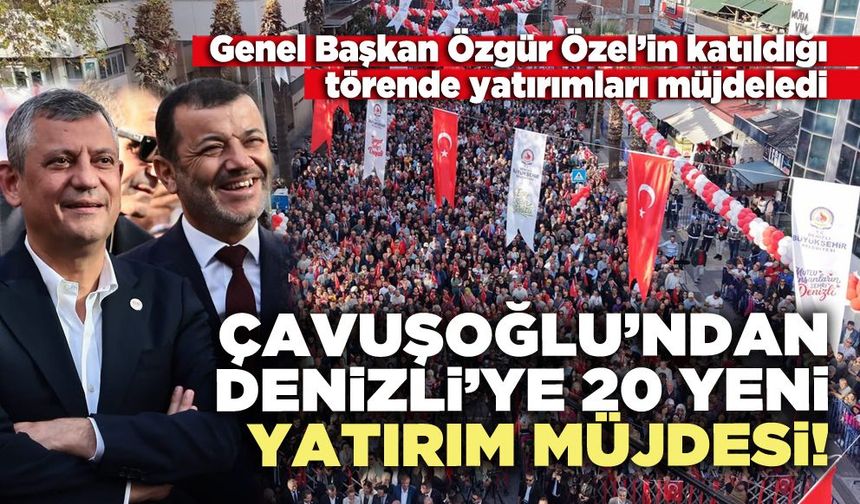 Çavuşoğlu’ndan Denizli’ye 20 yeni yatırım müjdesi!