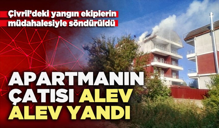 Çivril’deki apartmanın çatısı alev alev yandı