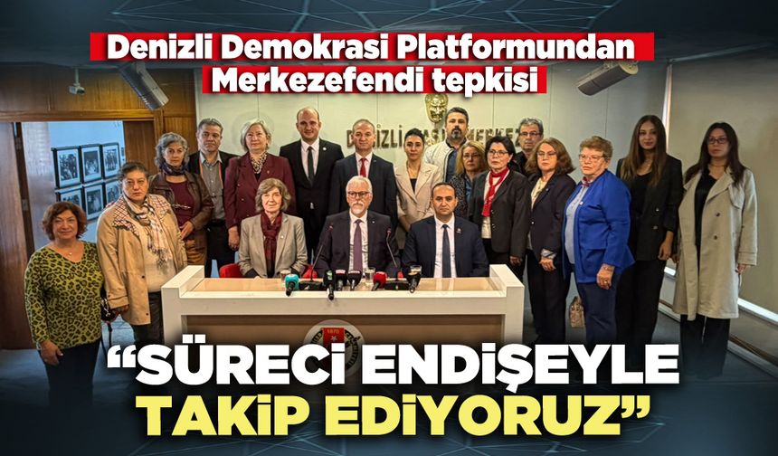 Denizli Demokrasi Platformu: “Süreci endişeyle takip ediyoruz”