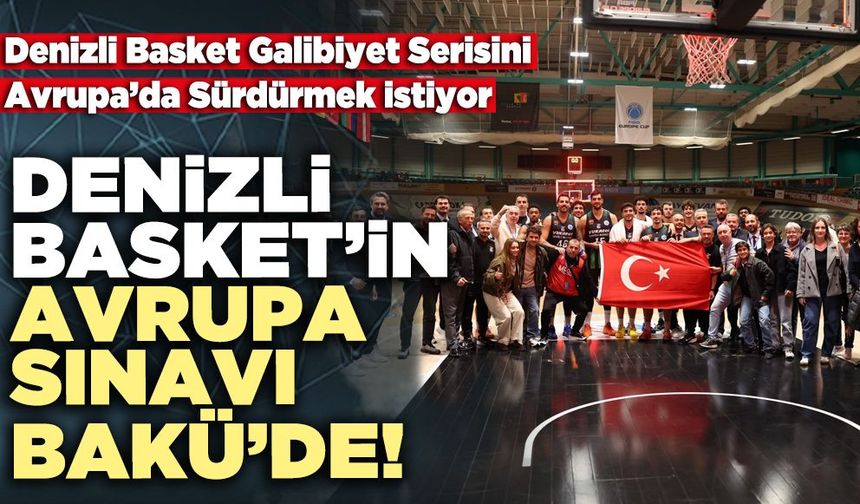 Denizli Basket’in Avrupa Sınavı Bakü’de!
