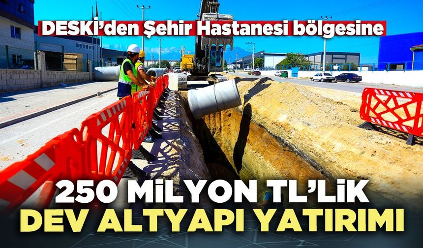 250 Milyon TL’lik dev altyapı yatırımı