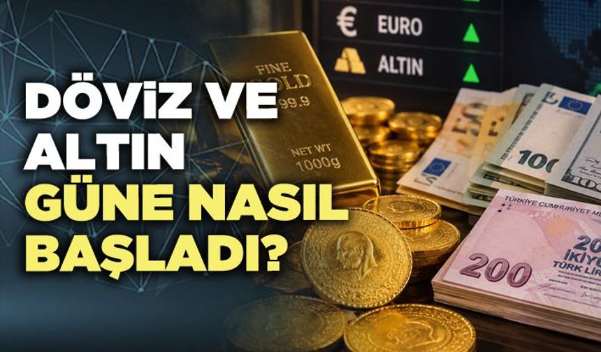 Döviz ve altın güne nasıl başladı?