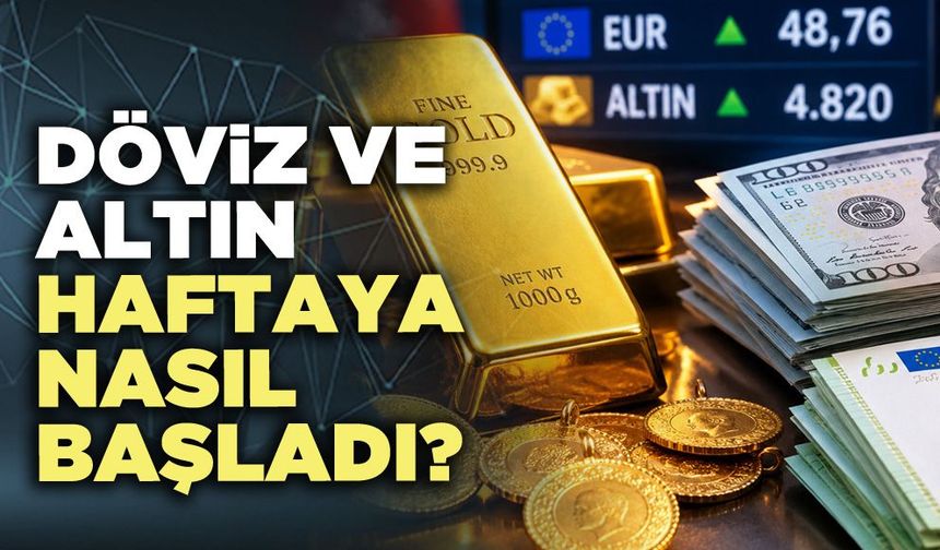 Döviz ve altın haftaya nasıl başladı?