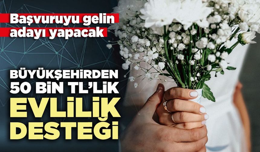 Büyükşehirden 50 bin TL’lik evlilik desteği