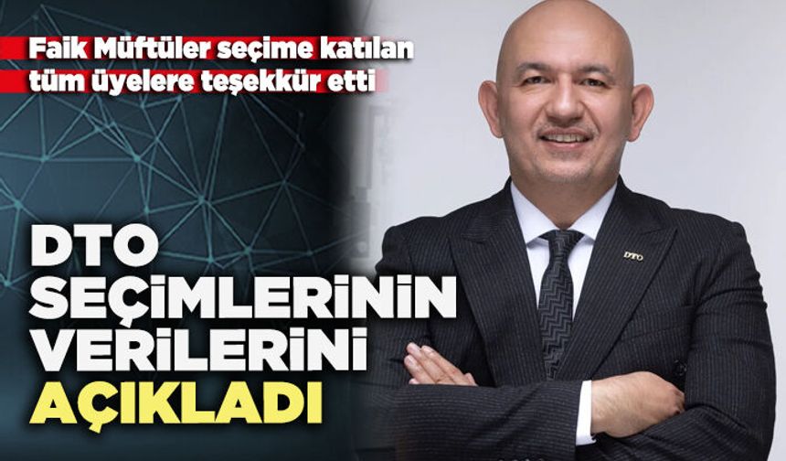 Faik Müftüler DTO seçimlerinin verilerini açıkladı